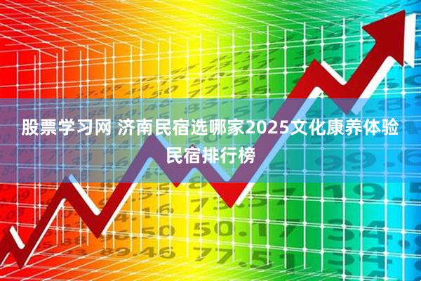 股票学习网 济南民宿选哪家2025文化康养体验民宿排行榜
